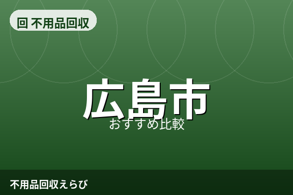 広島市の不用品回収おすすめ5選【2026年版】費用相場と失敗しない比較ポイント