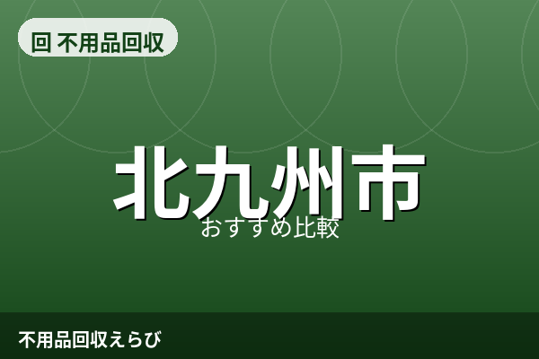 北九州市の不用品回収おすすめ5選【2026年版】料金相場と後悔しない比較方法