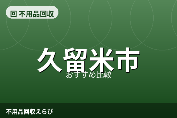 久留米市の不用品回収おすすめ5選【2026年版】料金相場と安心して依頼する手順